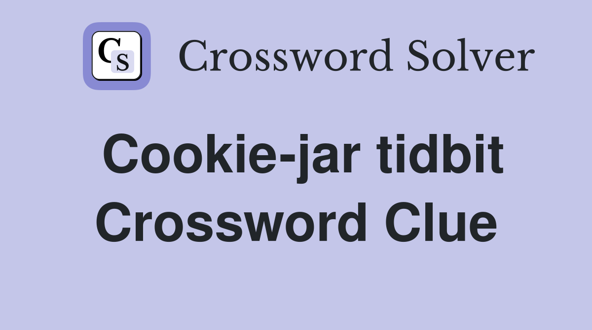 Cookie-jar tidbit Crossword Clue
