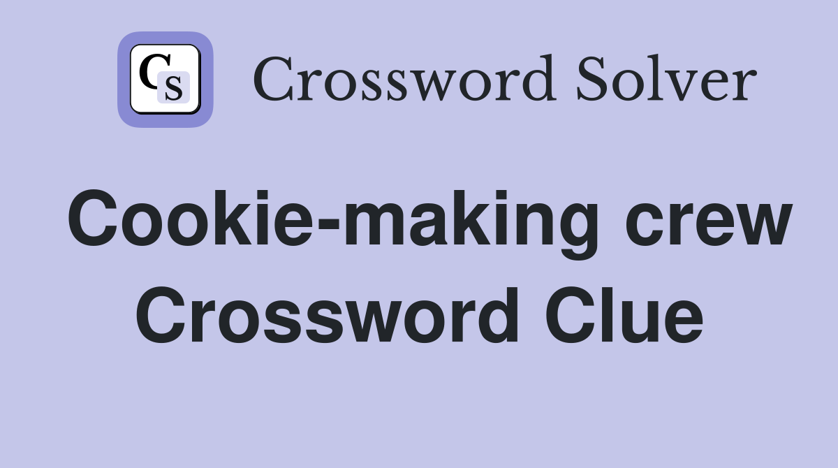 Cookie-making crew Crossword Clue