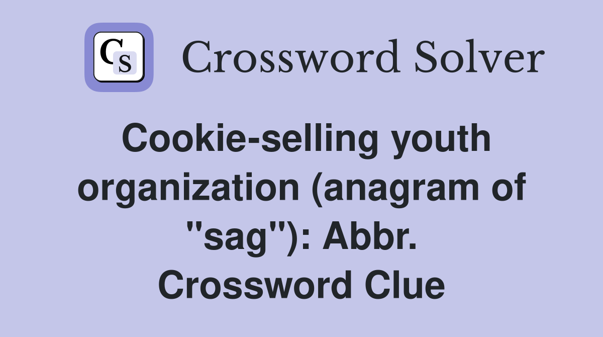 Cookie-selling youth organization (anagram of "sag"): Abbr. Crossword Clue
