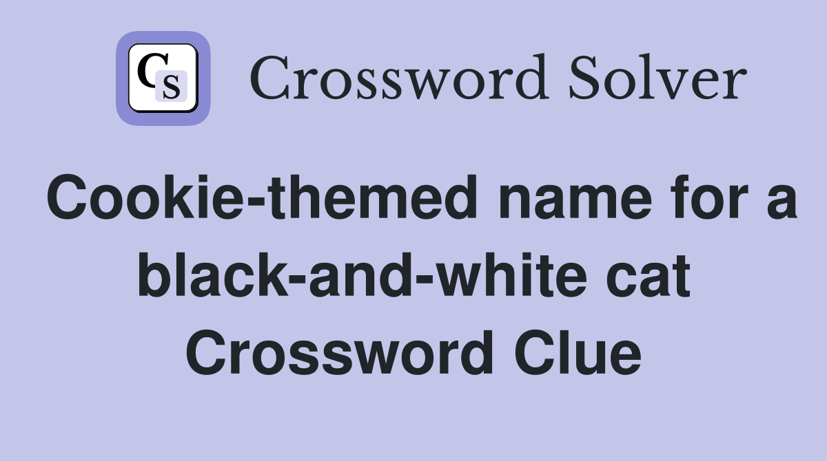 Cookie-themed name for a black-and-white cat Crossword Clue