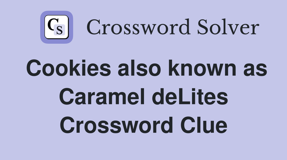 Cookies also known as Caramel deLites Crossword Clue
