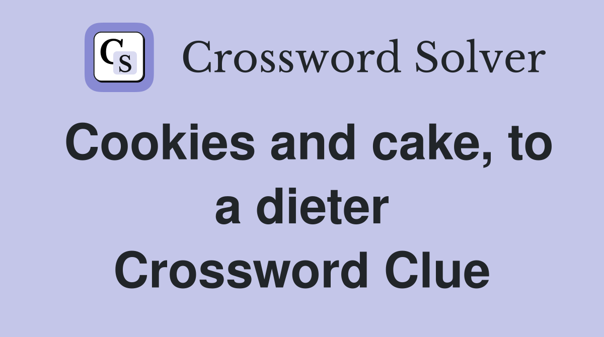 Cookies and cake, to a dieter Crossword Clue