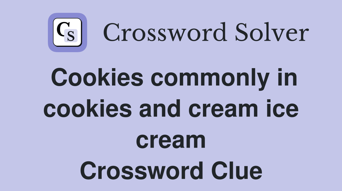 Cookies commonly in cookies and cream ice cream Crossword Clue