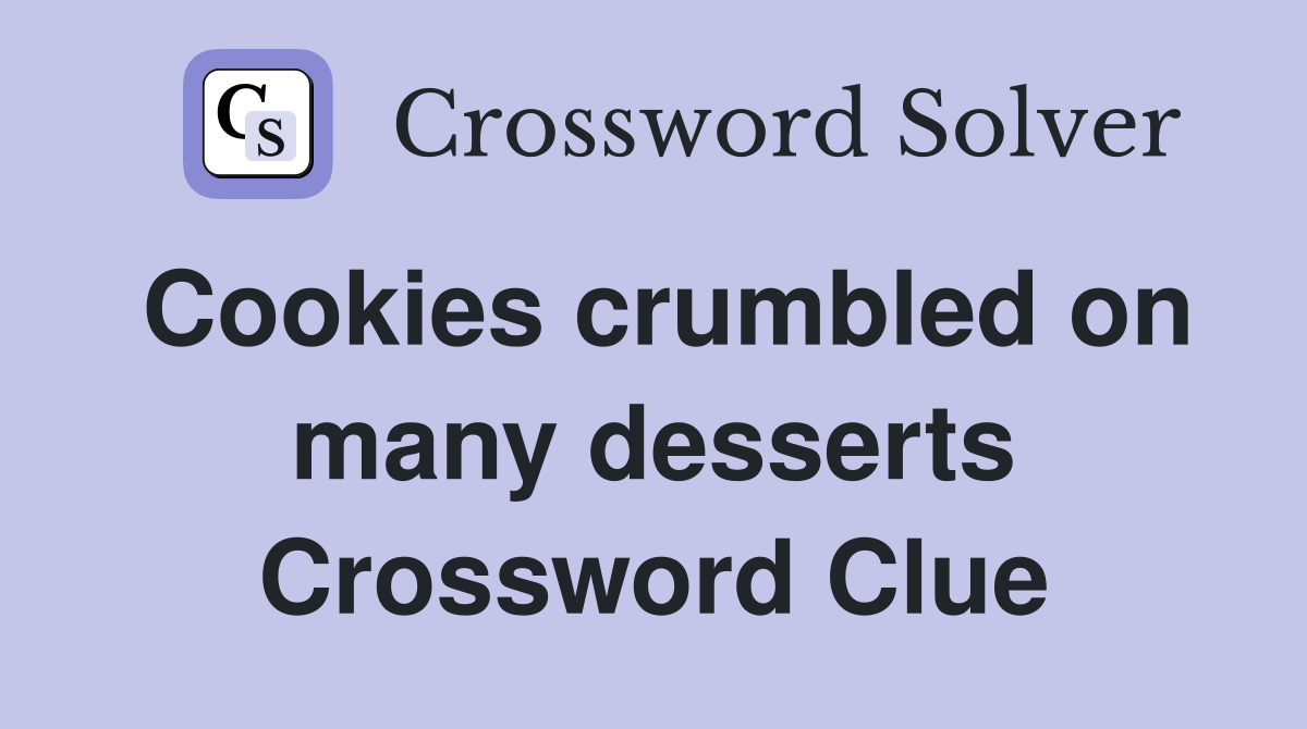 Cookies crumbled on many desserts Crossword Clue