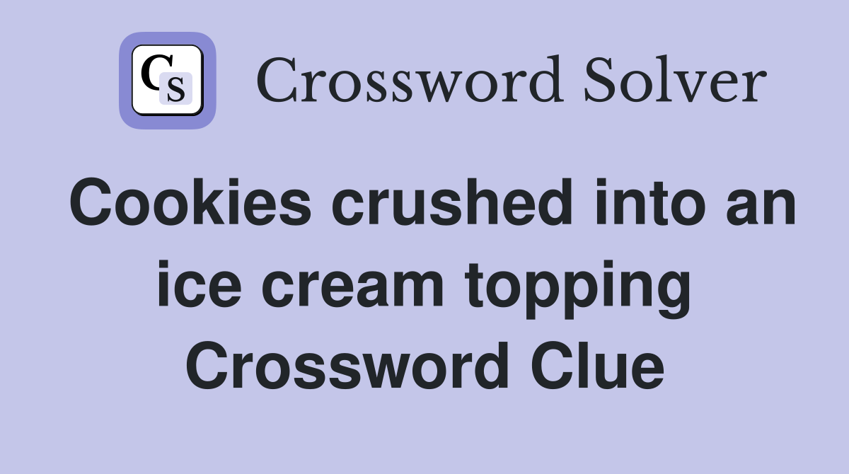 Cookies crushed into an ice cream topping Crossword Clue