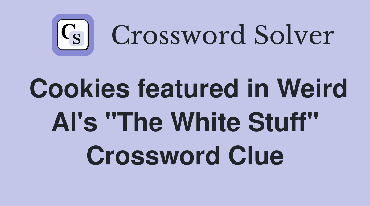 Cookies featured in Weird Al's "The White Stuff" Crossword Clue