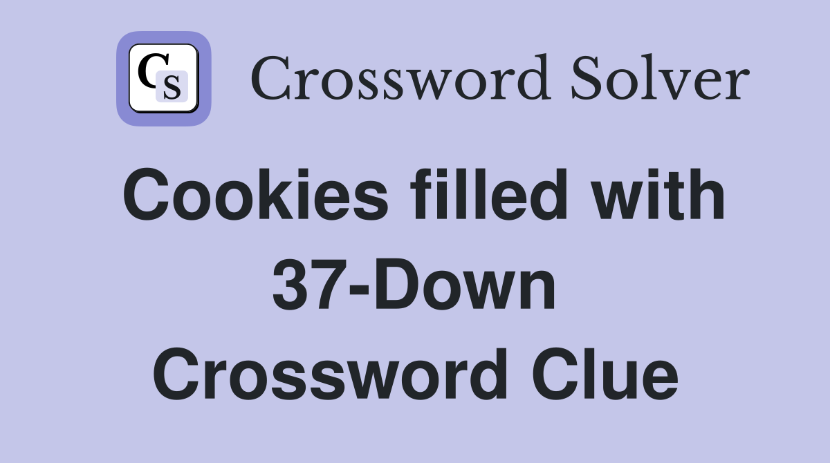 Cookies filled with 37-Down Crossword Clue