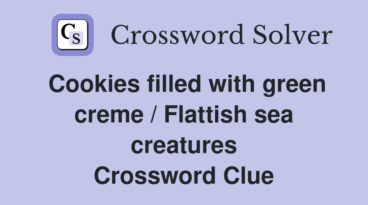 Cookies filled with green creme / Flattish sea creatures Crossword Clue