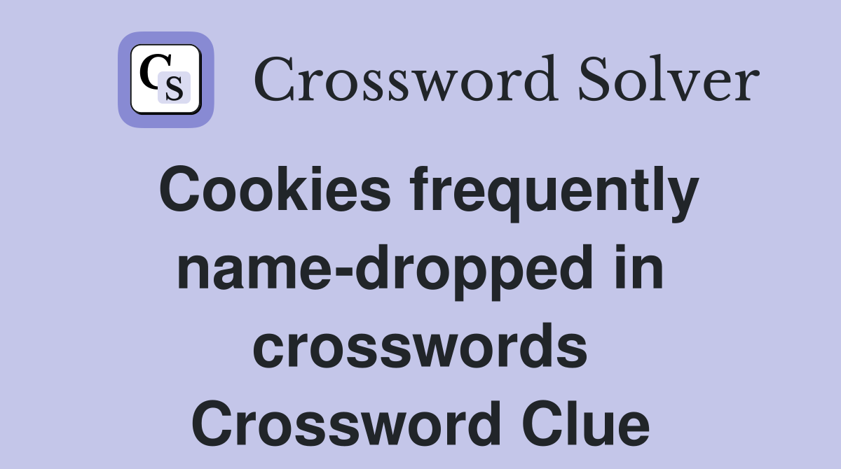 Cookies frequently name-dropped in crosswords Crossword Clue