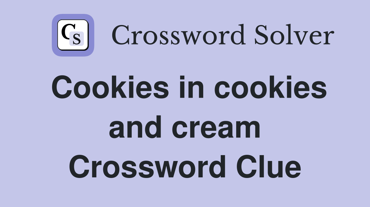Cookies in cookies and cream Crossword Clue