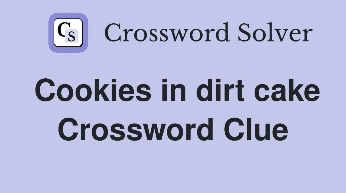 Cookies in dirt cake Crossword Clue