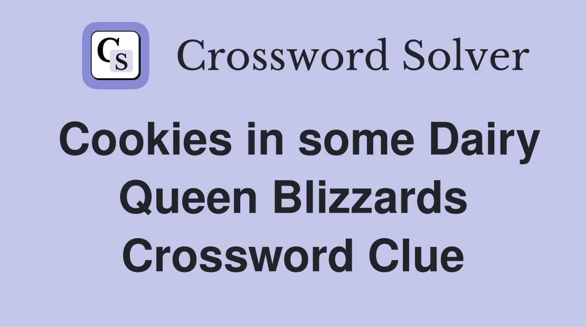 Cookies in some Dairy Queen Blizzards Crossword Clue