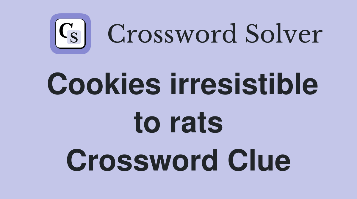 Cookies irresistible to rats Crossword Clue