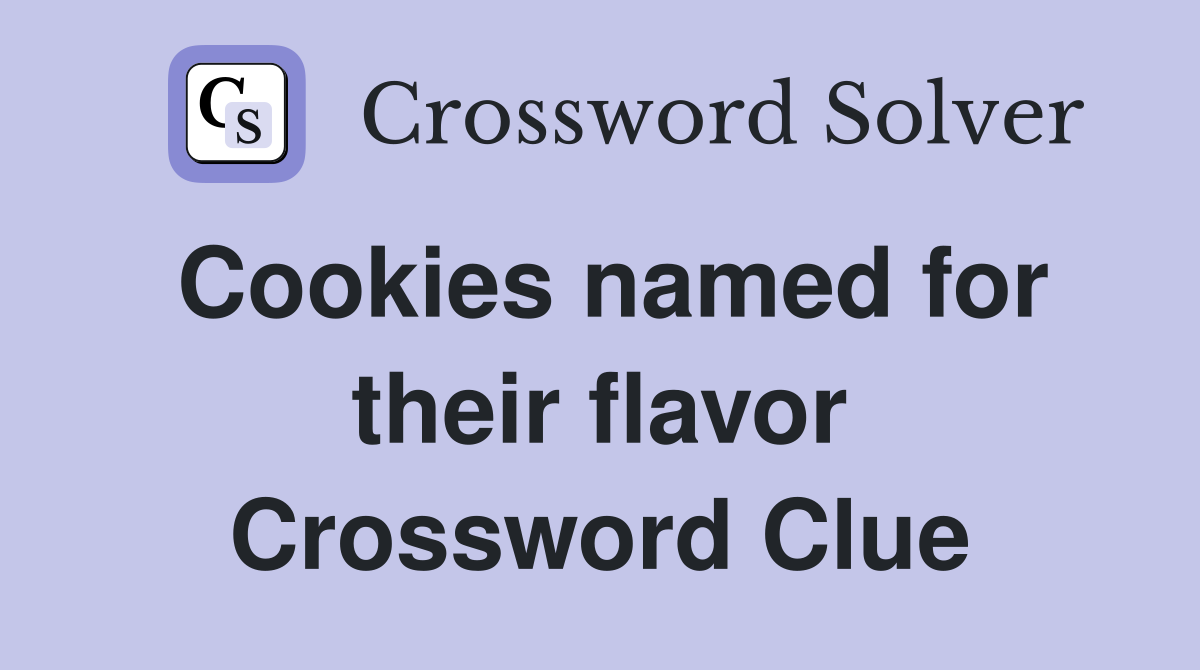 Cookies named for their flavor Crossword Clue