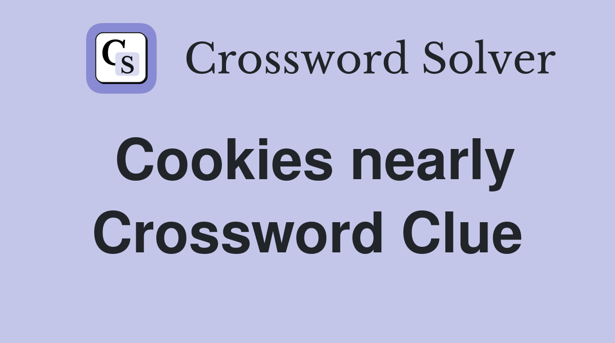 Cookies nearly Crossword Clue
