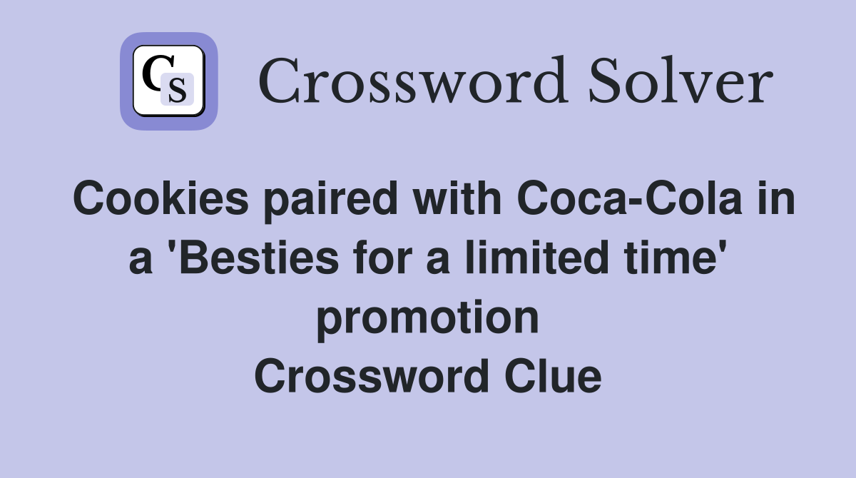 Cookies paired with Coca-Cola in a 'Besties for a limited time' promotion Crossword Clue