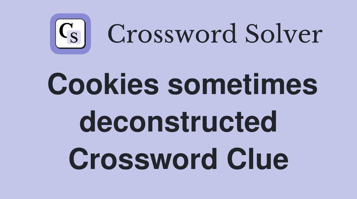 Cookies sometimes deconstructed Crossword Clue