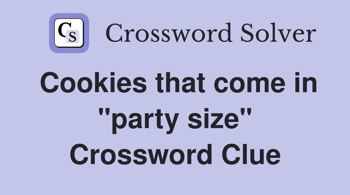 Cookies that come in "party size" Crossword Clue