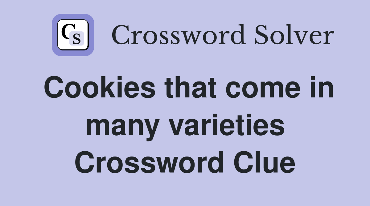 Cookies that come in many varieties Crossword Clue