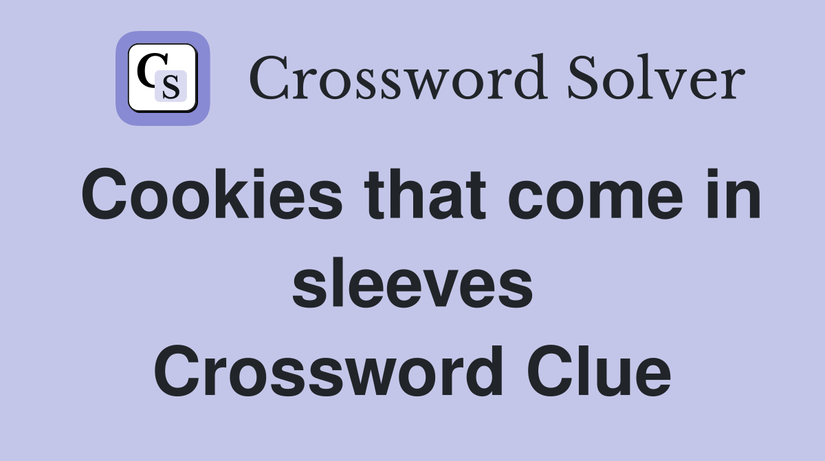 Cookies that come in sleeves Crossword Clue