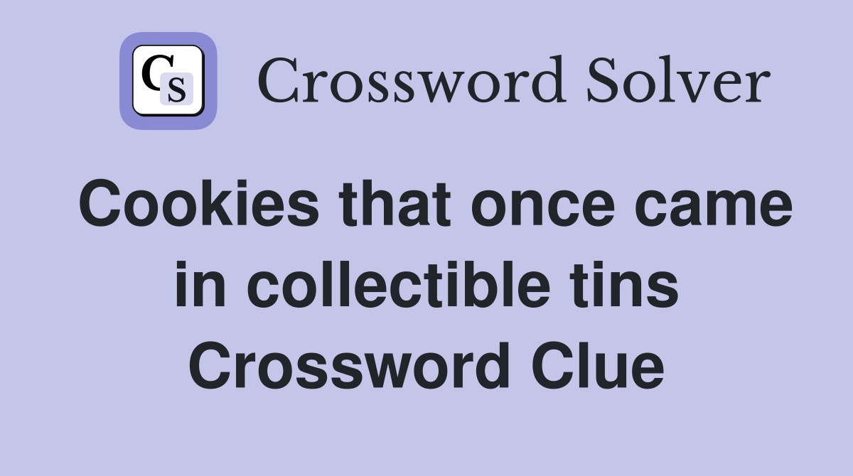 Cookies that once came in collectible tins Crossword Clue
