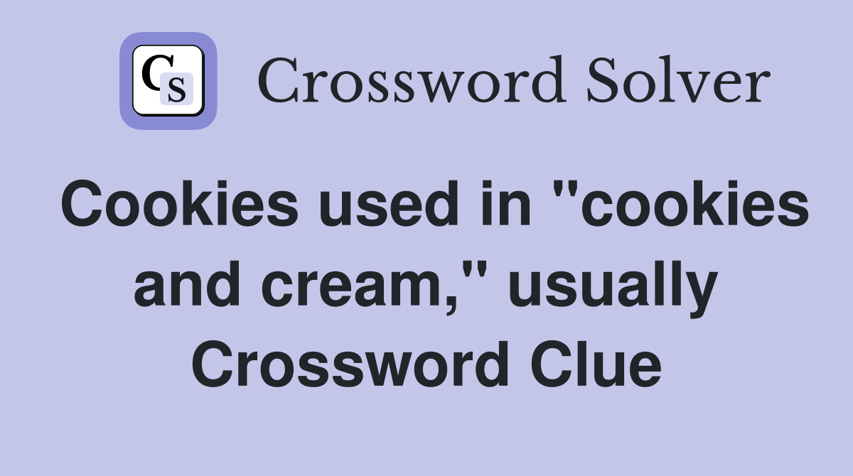 Cookies used in "cookies and cream," usually Crossword Clue