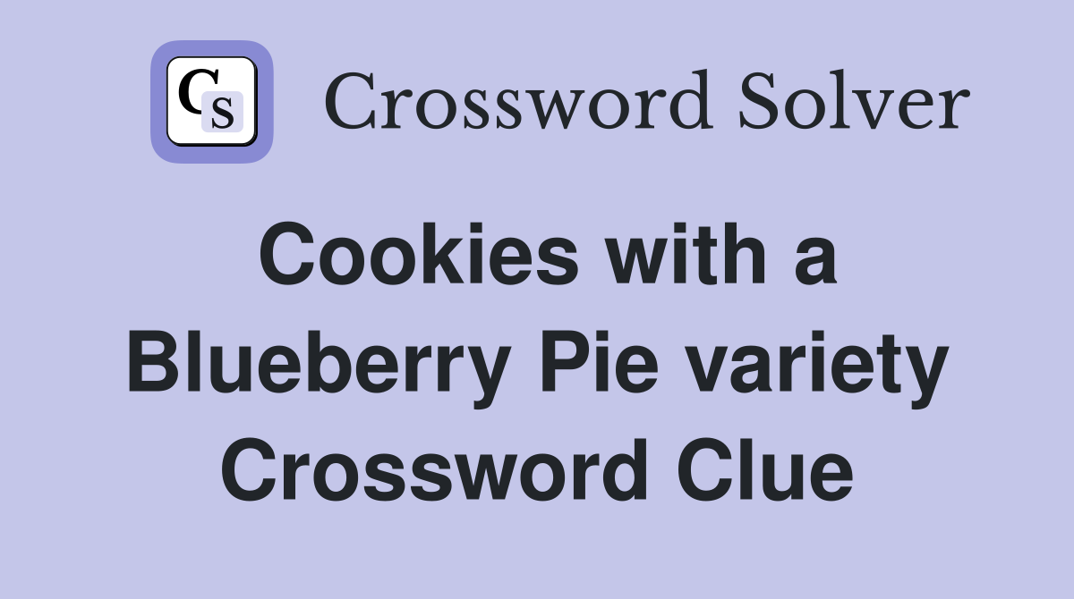 Cookies with a Blueberry Pie variety Crossword Clue