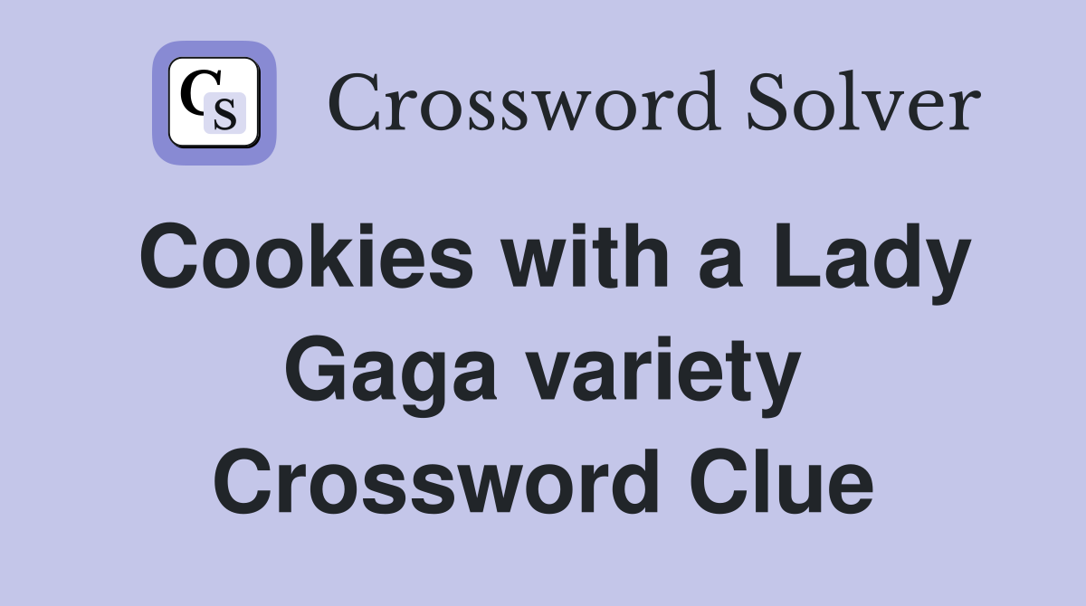 Cookies with a Lady Gaga variety Crossword Clue