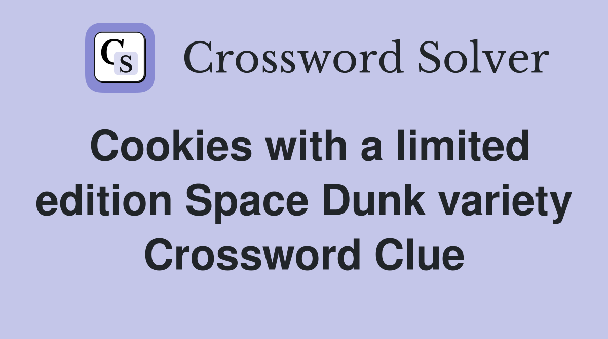 Cookies with a limited edition Space Dunk variety Crossword Clue