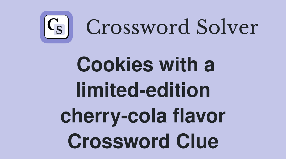 Cookies with a limited-edition cherry-cola flavor Crossword Clue
