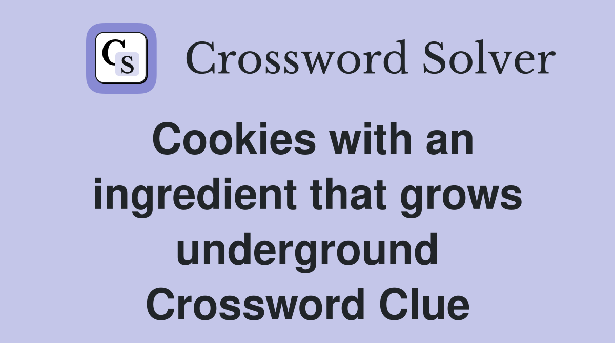 Cookies with an ingredient that grows underground Crossword Clue