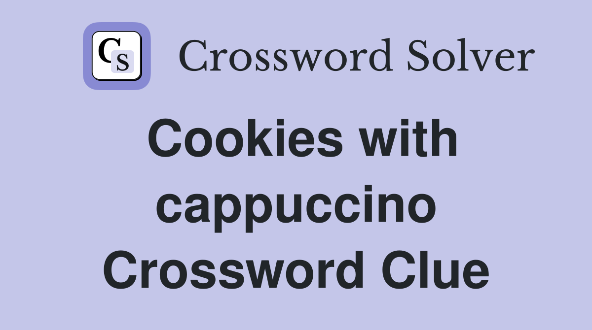 Cookies with cappuccino Crossword Clue