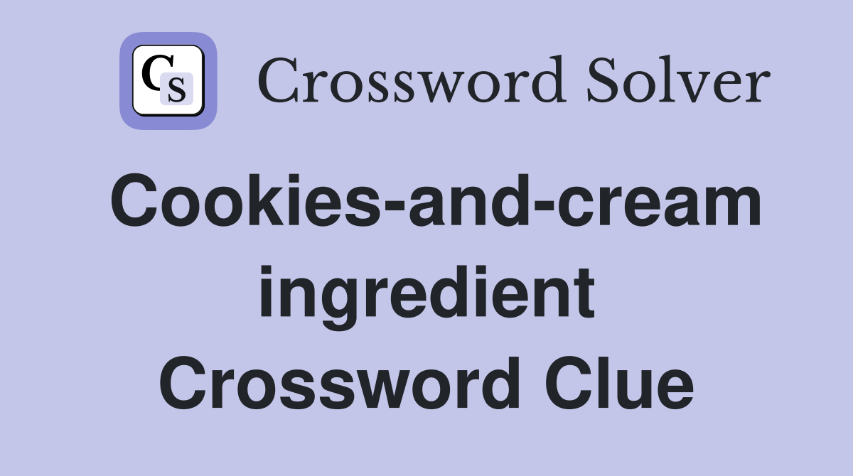 Cookies-and-cream ingredient Crossword Clue