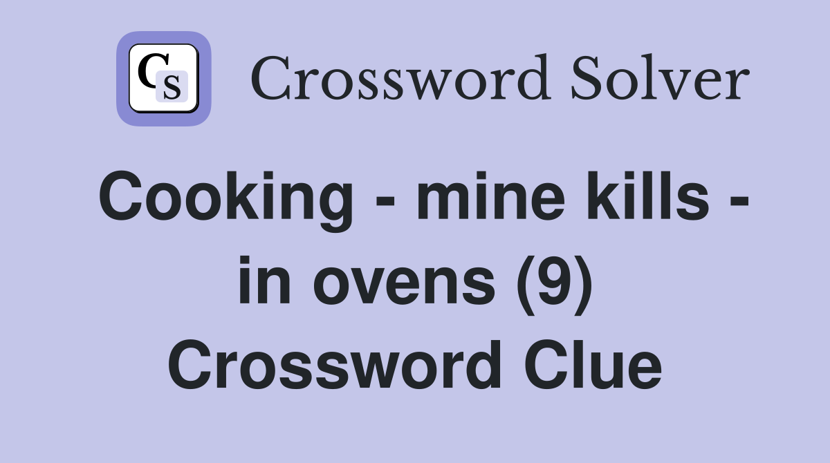 Cooking - mine kills - in ovens (9) Crossword Clue