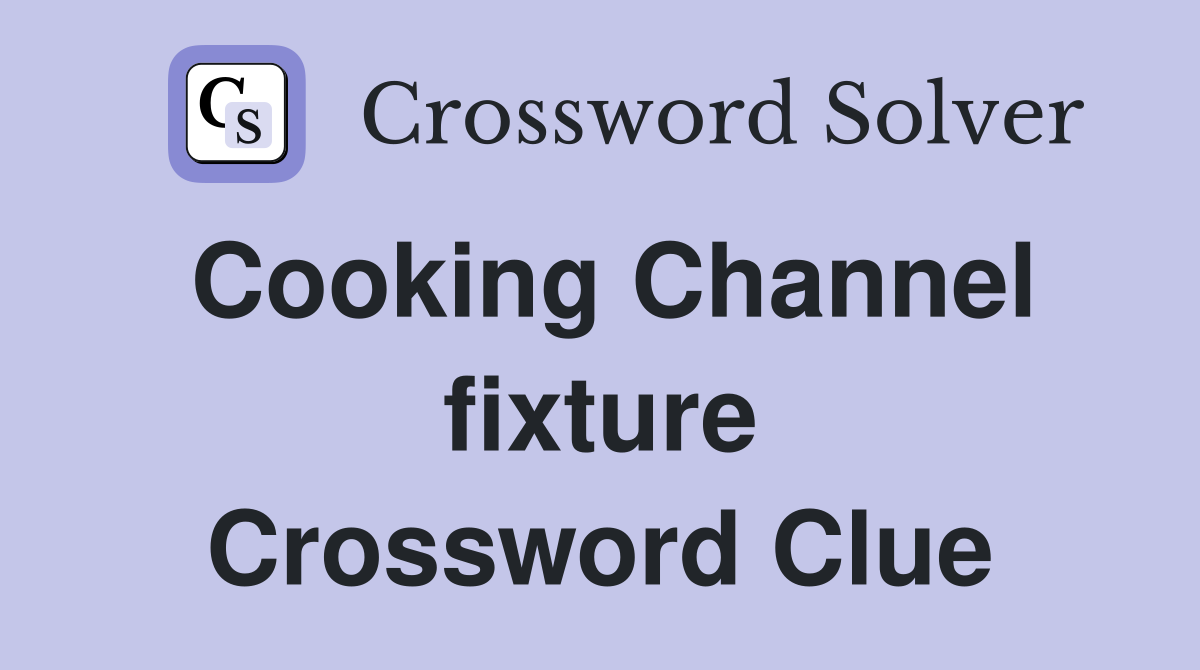 Cooking Channel fixture Crossword Clue