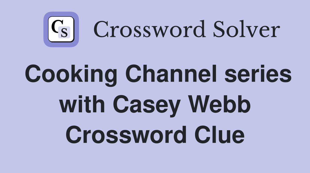 Cooking Channel series with Casey Webb Crossword Clue