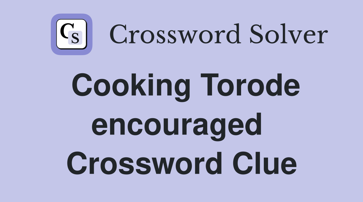 Cooking Torode encouraged  Crossword Clue