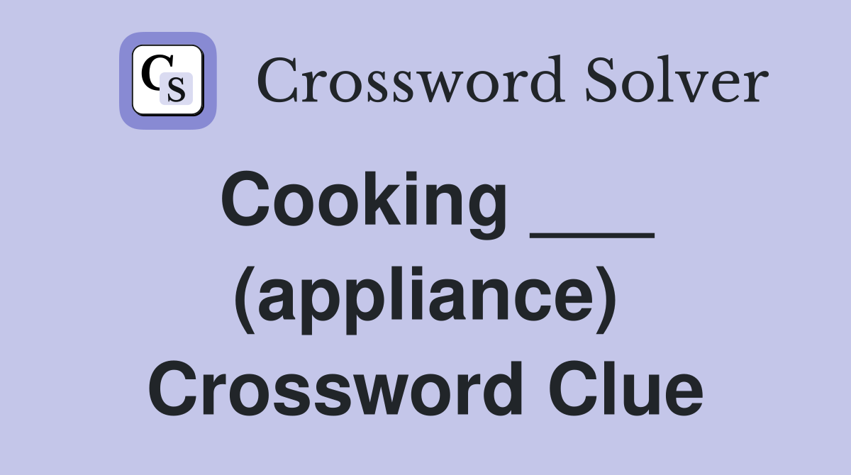 Cooking ___ (appliance) Crossword Clue