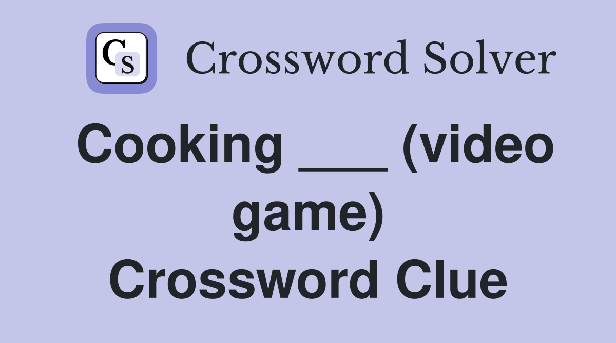 Cooking ___ (video game) Crossword Clue