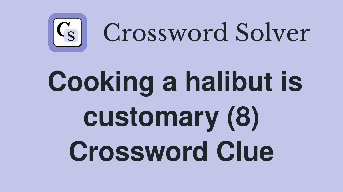 Cooking a halibut is customary (8) Crossword Clue