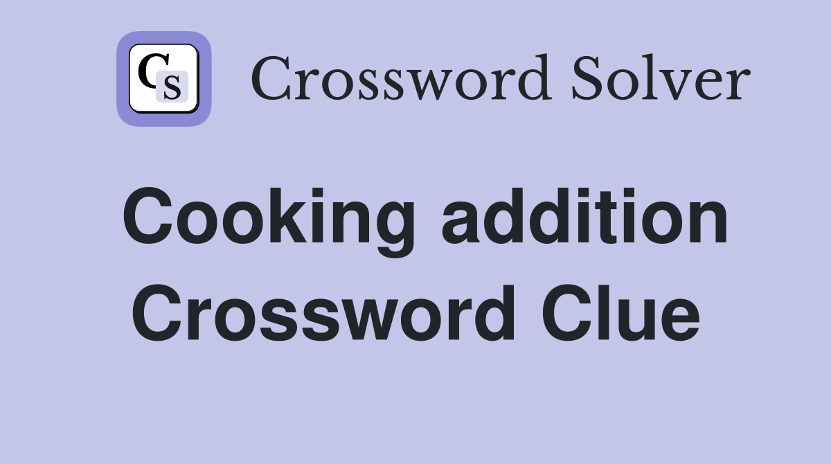 Cooking addition Crossword Clue