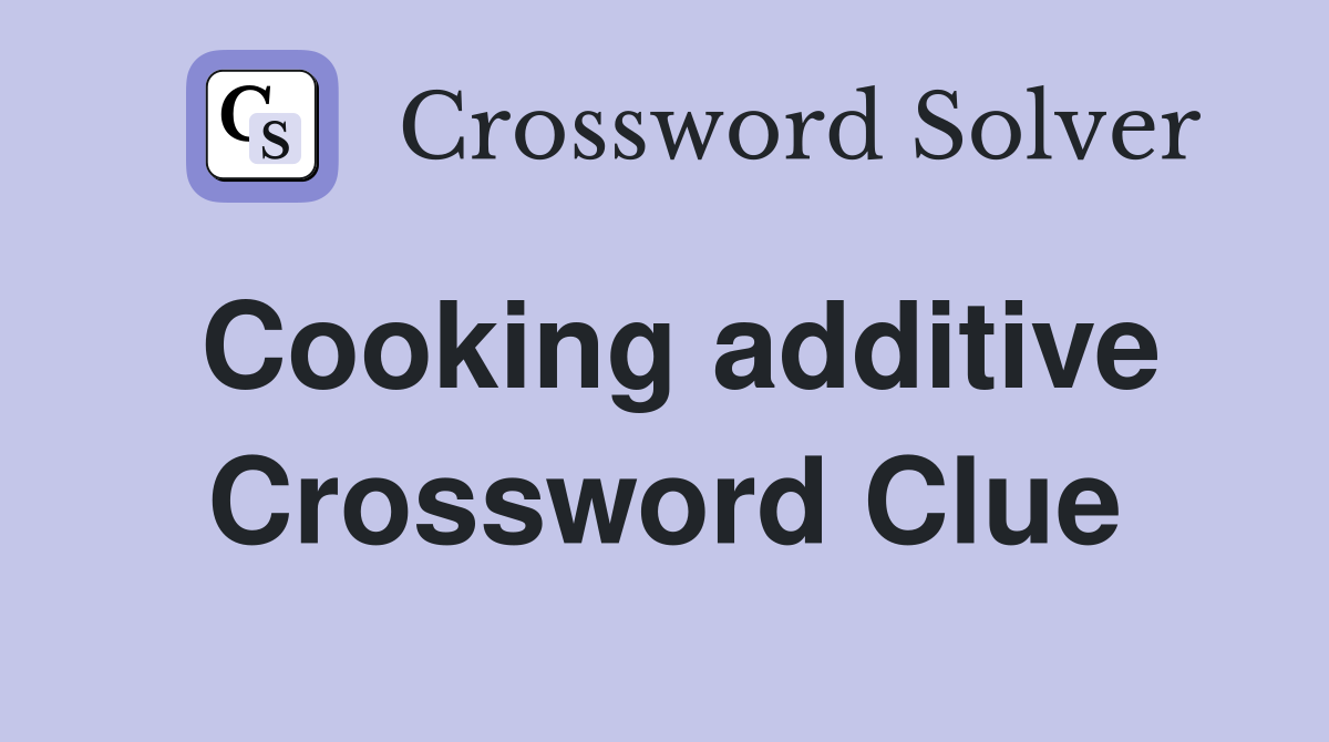 Cooking additive Crossword Clue
