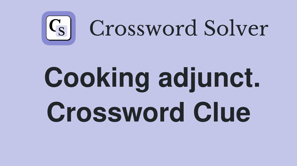 Cooking adjunct. Crossword Clue