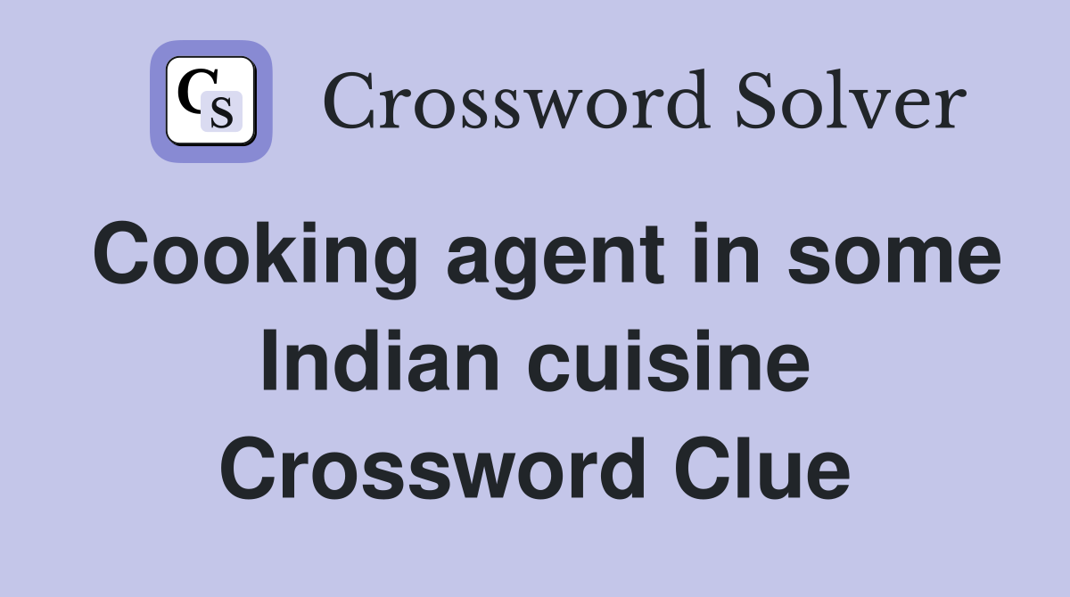 Cooking agent in some Indian cuisine Crossword Clue