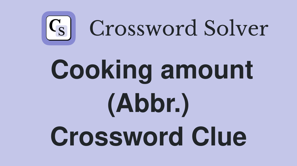 Cooking amount (Abbr.) Crossword Clue