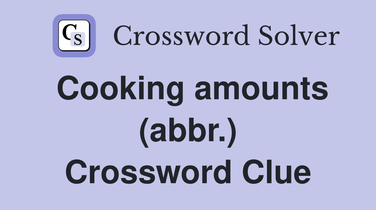 Cooking amounts (abbr.) Crossword Clue