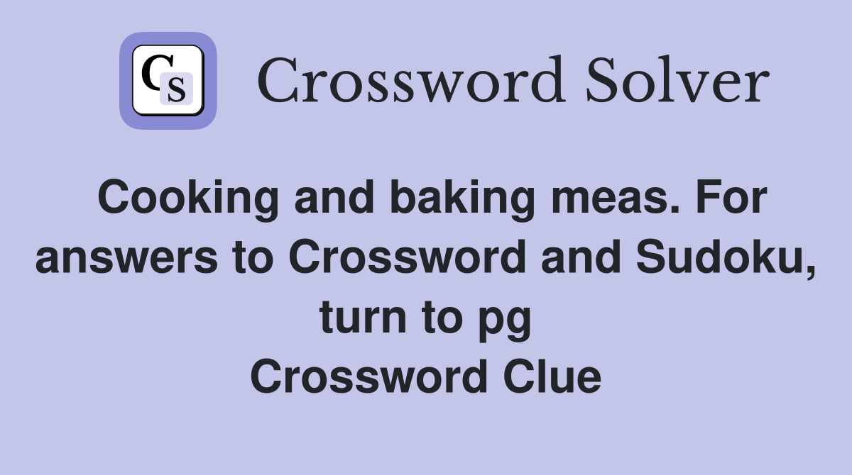 Cooking and baking meas. For answers to Crossword and Sudoku, turn to pg Crossword Clue
