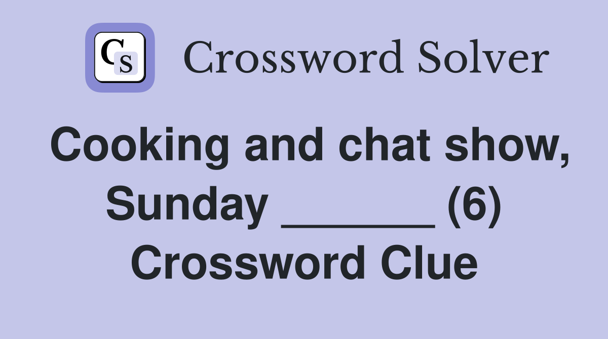 Cooking and chat show, Sunday ______ (6) Crossword Clue