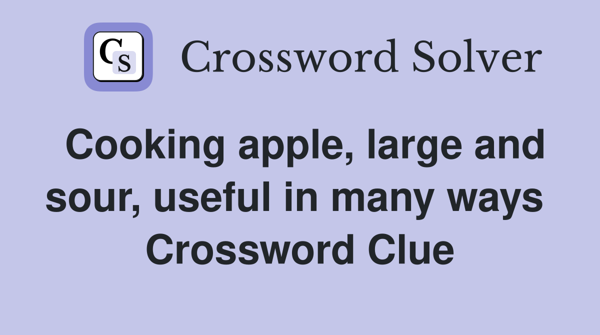 Cooking apple, large and sour, useful in many ways  Crossword Clue