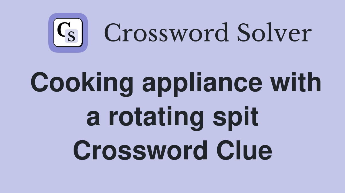 Cooking appliance with a rotating spit Crossword Clue